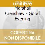 Marshall Crenshaw - Good Evening cd musicale di Marshall Crenshaw