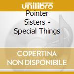 Pointer Sisters - Special Things cd musicale di Sisters Pointer