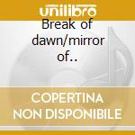 Break of dawn/mirror of.. cd
