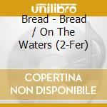Bread - Bread / On The Waters (2-Fer) cd