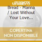 Bread - Manna / Lost Without Your Love (2-Fer) cd