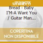 Bread - Baby I'M-A Want You / Guitar Man (2-Fer) cd musicale