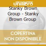 Stanky Brown Group - Stanky Brown Group cd musicale di Stanky Brown Group