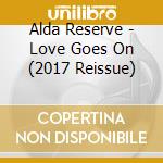 Alda Reserve - Love Goes On (2017 Reissue) cd musicale di Alda Reserve