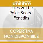 Jules & The Polar Bears - Fenetiks