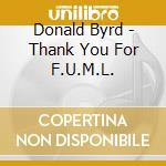 Donald Byrd - Thank You For F.U.M.L. cd musicale di Donald Byrd