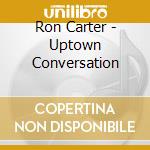 Ron Carter - Uptown Conversation cd musicale di Ron Carter