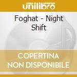 Foghat - Night Shift cd musicale di FOGHAT