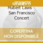 Hubert Laws - San Francisco Concert cd musicale
