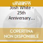 Josh White - 25th Anniversary Album cd musicale di Josh White