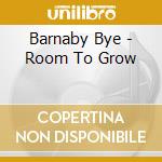 Barnaby Bye - Room To Grow cd musicale di Bye Barnaby