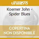 Koerner John - Spider Blues cd musicale di Koerner John