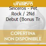 Sinceros - Pet Rock / 2Nd Debut (Bonus Tr cd musicale di Sinceros