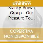 Stanky Brown Group - Our Pleasure To Serve You cd