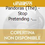 Pandoras (The) - Stop Pretending - Expanded Edition cd musicale di Pandoras