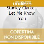Stanley Clarke - Let Me Know You cd musicale di STANLEY CLARKE