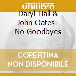 Daryl Hall & John Oates - No Goodbyes cd musicale di Hall & Oates
