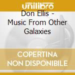 Don Ellis - Music From Other Galaxies cd musicale di Don Ellis