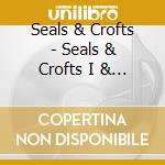 Seals & Crofts - Seals & Crofts I & Ii cd musicale di Seals & Crofts