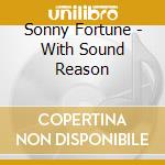 Sonny Fortune - With Sound Reason cd musicale di Sonny Fortune