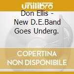 Don Ellis - New D.E.Band Goes Underg. cd musicale di ELLIS DON