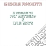 Michele Fischietti - Tribute To Pat Metheny & Lyle Mays cd