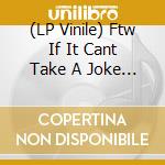 (LP Vinile) Ftw If It Cant Take A Joke (D) - Ftw If It Cant Take A Joke cd