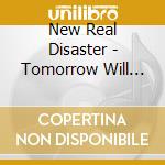 New Real Disaster - Tomorrow Will Come cd musicale