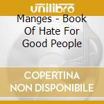 Manges - Book Of Hate For Good People cd musicale