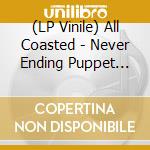 (LP Vinile) All Coasted - Never Ending Puppet Show lp vinile