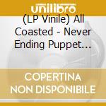 (LP Vinile) All Coasted - Never Ending Puppet Show vinile