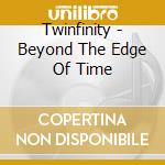 Twinfinity - Beyond The Edge Of Time cd musicale di Twinfinity