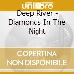 Deep River - Diamonds In The Night cd musicale di Deep River