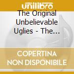 The Original Unbelievable Uglies - The Original Unbelievable Uglies cd