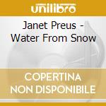 Janet Preus - Water From Snow cd musicale di Janet Preus