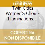 Twin Cities Women'S Choir - Illuminations 2009 cd musicale di Twin Cities Women'S Choir