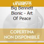 Big Bennett Bionic - Art Of Peace cd