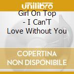 Girl On Top - I Can'T Love Without You cd