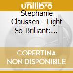 Stephanie Claussen - Light So Brilliant: Carols And Tunes For Christmas cd