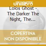 Lolos Ghost - The Darker The Night, The Brighter The Stars cd musicale di Lolos Ghost