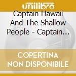 Captain Hawaii And The Shallow People - Captain Hawaii And The Shallow People cd