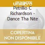 Petrillio C Richardson - Dance Tha Nite cd musicale di Petrillio C Richardson