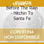 Before The Rain - Hitchin To Santa Fe cd