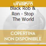 Black Rob & Ron - Stop The World cd musicale di Black Rob & Ron