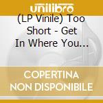 (LP Vinile) Too Short - Get In Where You Fit In (2 Lp) lp vinile di Too Short