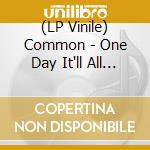 (LP Vinile) Common - One Day It'll All Make (2 Lp) lp vinile