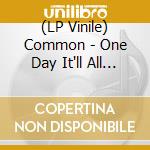 (LP Vinile) Common - One Day It'll All Make (2 Lp) vinile