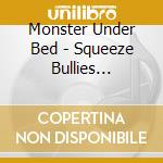 Monster Under Bed - Squeeze Bullies Project cd musicale di Monster Under Bed