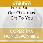 Erika Paul - Our Christmas Gift To You cd