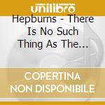 Hepburns - There Is No Such Thing As The Hepburns cd musicale di Hepburns